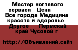 Мастер ногтевого сервиса › Цена ­ 500 - Все города Медицина, красота и здоровье » Другое   . Пермский край,Чусовой г.